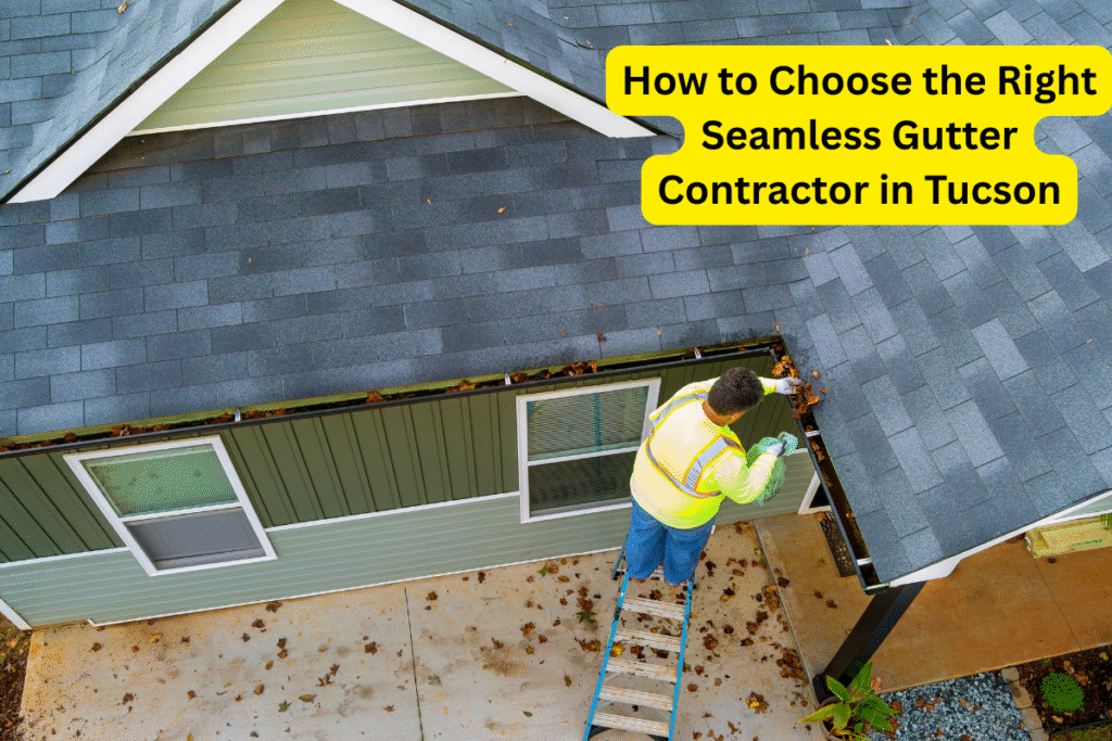 How to Choose the Right Seamless Gutter Contractor in Tucson